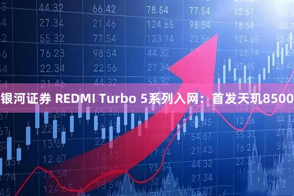 银河证券 REDMI Turbo 5系列入网：首发天玑8500