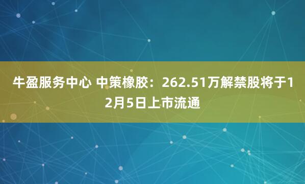 牛盈服务中心 中策橡胶：262.51万解禁股将于12月5日上市流通